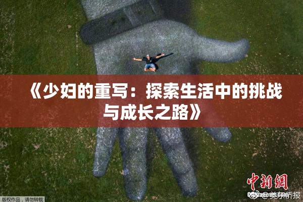 《少妇的重写：探索生活中的挑战与成长之路》