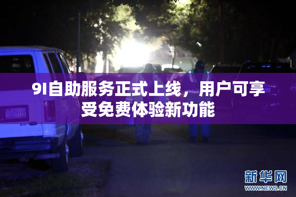 9I自助服务正式上线，用户可享受免费体验新功能