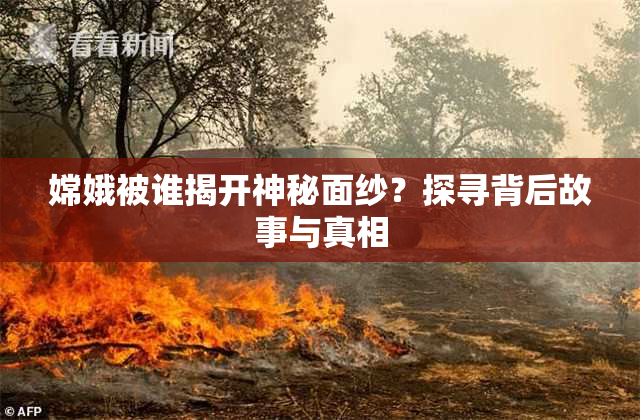 嫦娥被谁揭开神秘面纱？探寻背后故事与真相