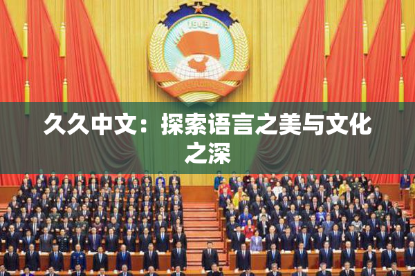 久久中文：探索语言之美与文化之深