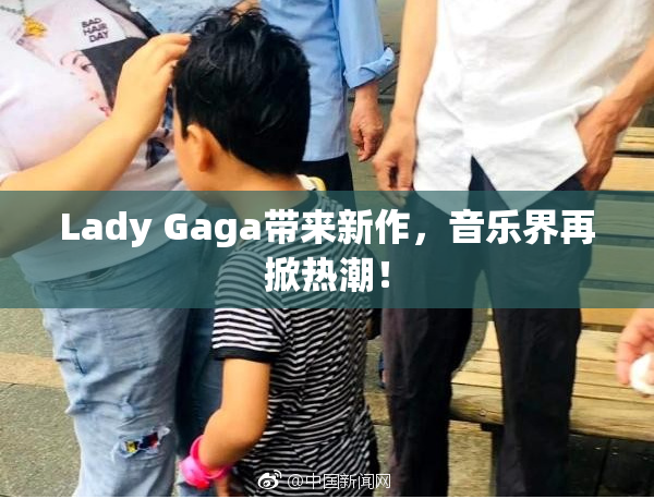 Lady Gaga带来新作，音乐界再掀热潮！