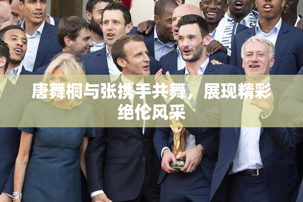 唐舞桐与张携手共舞，展现精彩绝伦风采