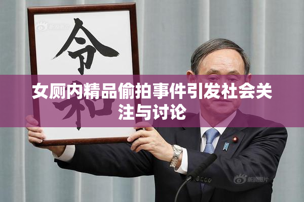 女厕内精品偷拍事件引发社会关注与讨论