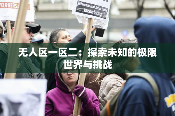无人区一区二：探索未知的极限世界与挑战
