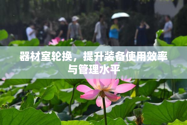 器材室轮换，提升装备使用效率与管理水平