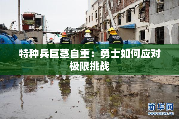 特种兵巨茎自重：勇士如何应对极限挑战