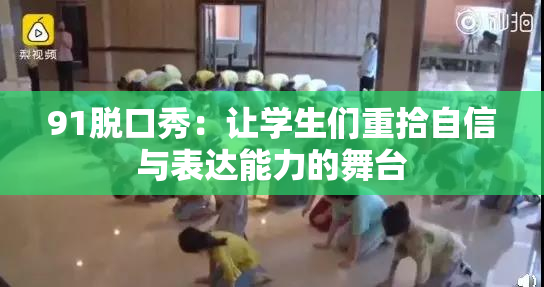 91脱口秀：让学生们重拾自信与表达能力的舞台