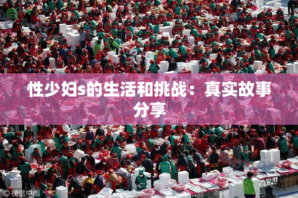 性少妇s的生活和挑战：真实故事分享