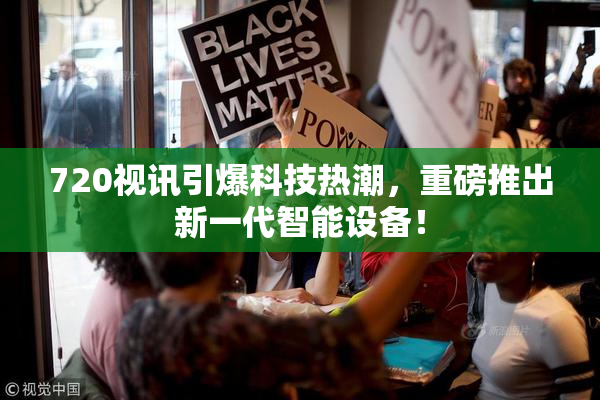 720视讯引爆科技热潮，重磅推出新一代智能设备！