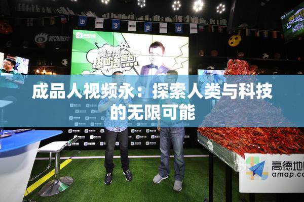 成品人视频永：探索人类与科技的无限可能