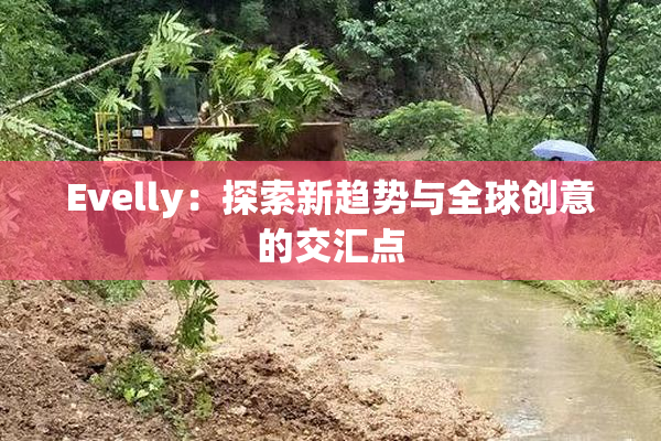 Evelly：探索新趋势与全球创意的交汇点