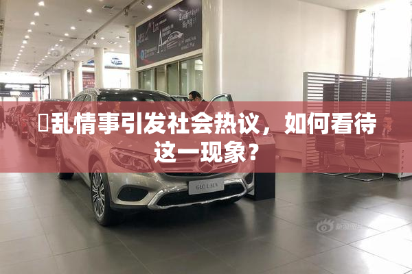 婬乱情事引发社会热议，如何看待这一现象？