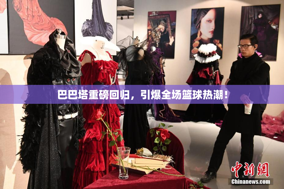 巴巴塔重磅回归，引爆全场篮球热潮！