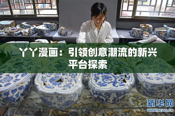 丫丫漫画：引领创意潮流的新兴平台探索