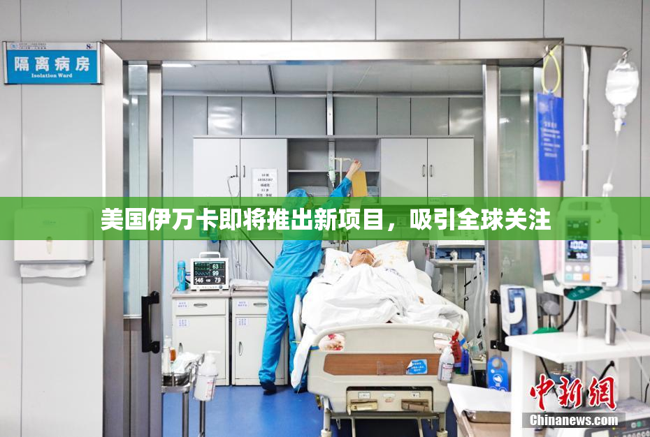 美国伊万卡即将推出新项目，吸引全球关注