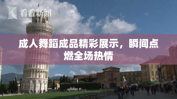 成人舞蹈成品精彩展示，瞬间点燃全场热情