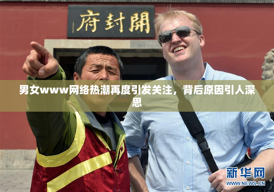 男女www网络热潮再度引发关注，背后原因引人深思