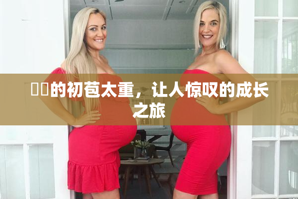 妺妺的初苞太重，让人惊叹的成长之旅