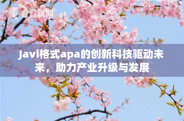 Javi格式apa的创新科技驱动未来，助力产业升级与发展