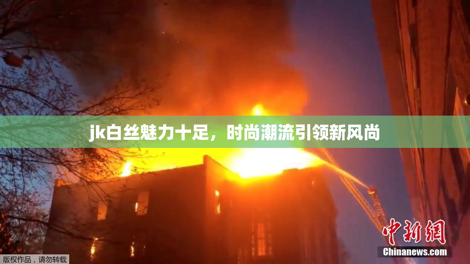 jk白丝魅力十足，时尚潮流引领新风尚