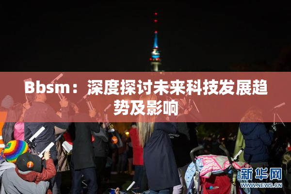 Bbsm：深度探讨未来科技发展趋势及影响