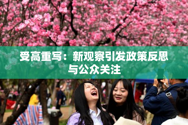 受高重写：新观察引发政策反思与公众关注