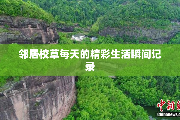 邻居校草每天的精彩生活瞬间记录
