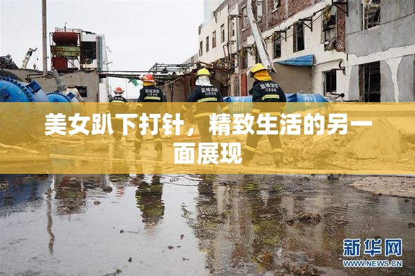 美女趴下打针，精致生活的另一面展现