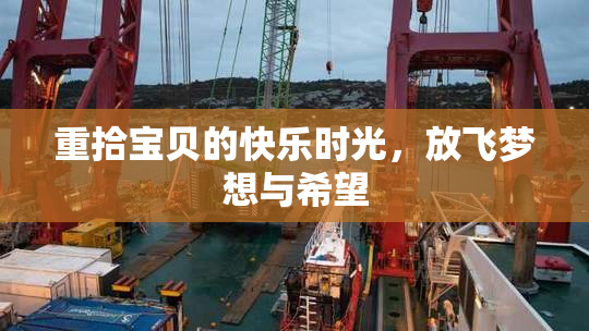 重拾宝贝的快乐时光，放飞梦想与希望