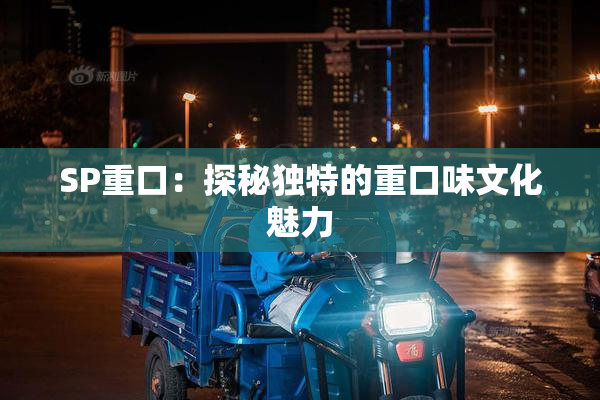 SP重口：探秘独特的重口味文化魅力