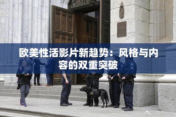 欧美性活影片新趋势：风格与内容的双重突破