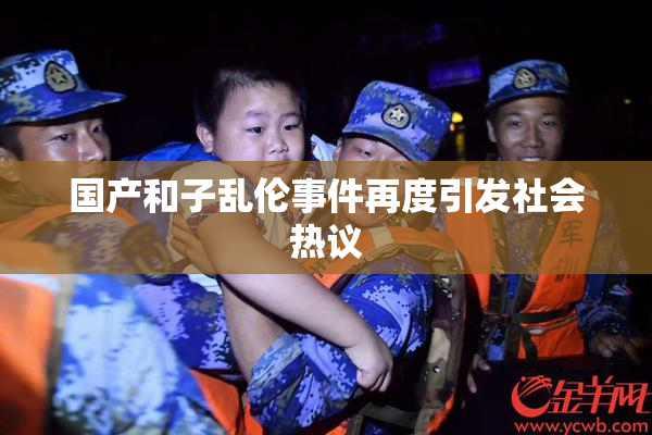 国产和子乱伦事件再度引发社会热议