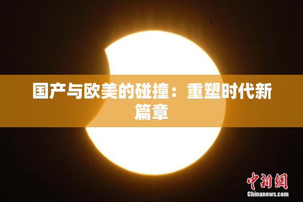 国产与欧美的碰撞：重塑时代新篇章