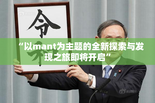 “以mant为主题的全新探索与发现之旅即将开启”