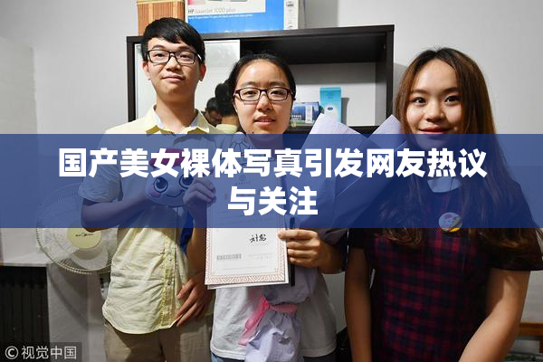 国产美女裸体写真引发网友热议与关注