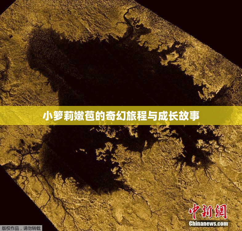 小箩莉嫩苞的奇幻旅程与成长故事