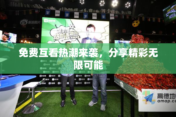 免费互看热潮来袭，分享精彩无限可能