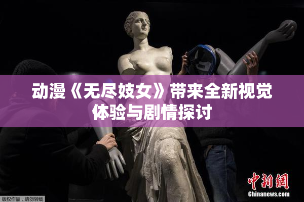 动漫《无尽妓女》带来全新视觉体验与剧情探讨