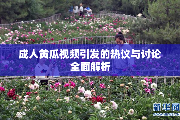成人黄瓜视频引发的热议与讨论全面解析
