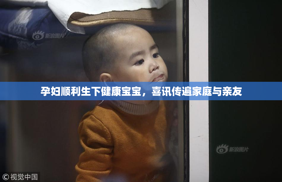 孕妇顺利生下健康宝宝，喜讯传遍家庭与亲友