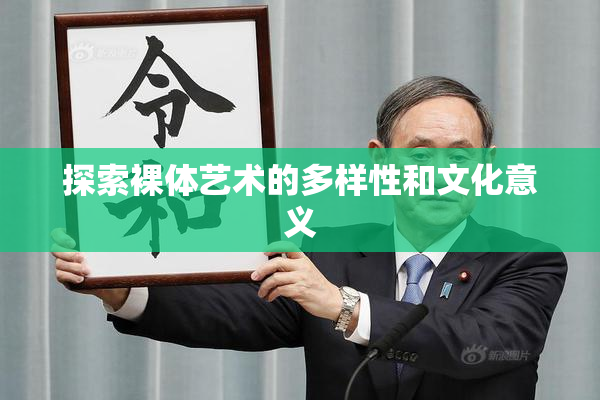 探索裸体艺术的多样性和文化意义
