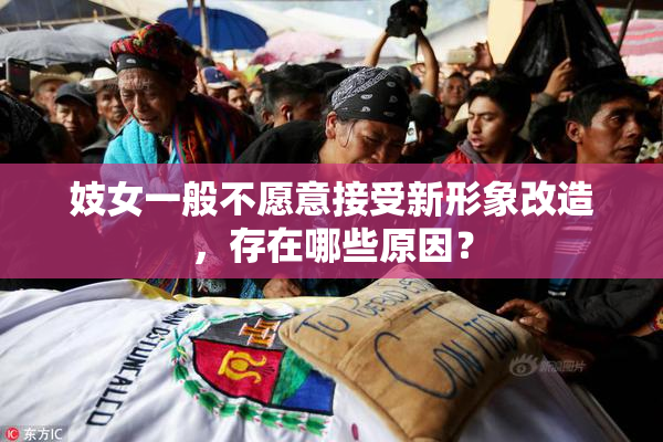 妓女一般不愿意接受新形象改造，存在哪些原因？