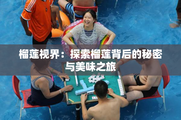 榴莲视界：探索榴莲背后的秘密与美味之旅