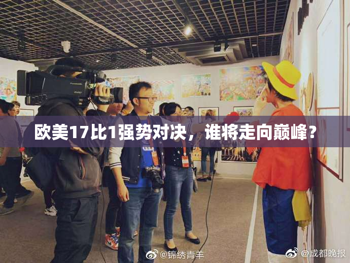 欧美17比1强势对决，谁将走向巅峰？