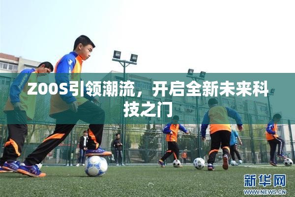 Z00S引领潮流，开启全新未来科技之门