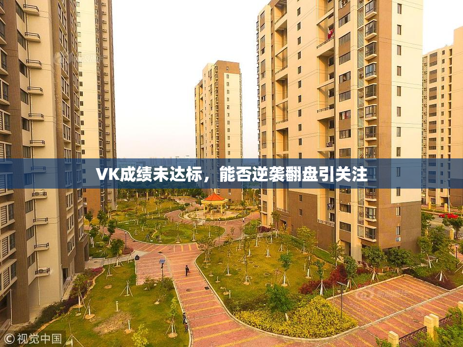 VK成绩未达标，能否逆袭翻盘引关注