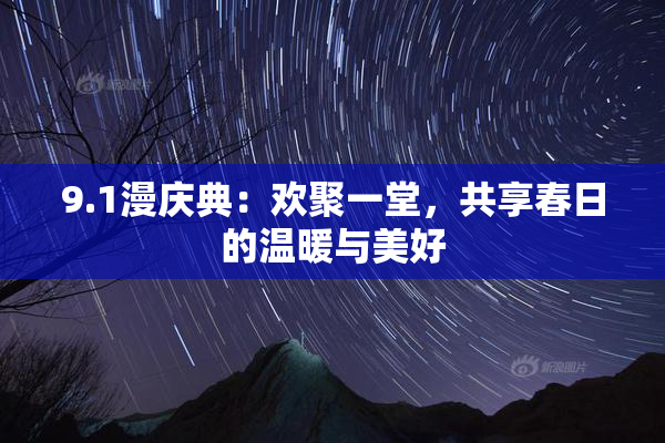 9.1漫庆典：欢聚一堂，共享春日的温暖与美好