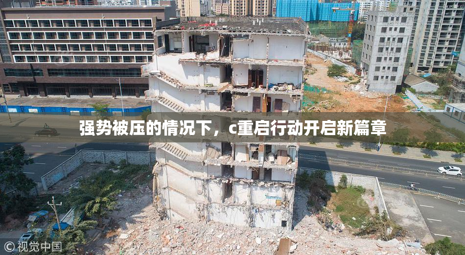 强势被压的情况下，c重启行动开启新篇章