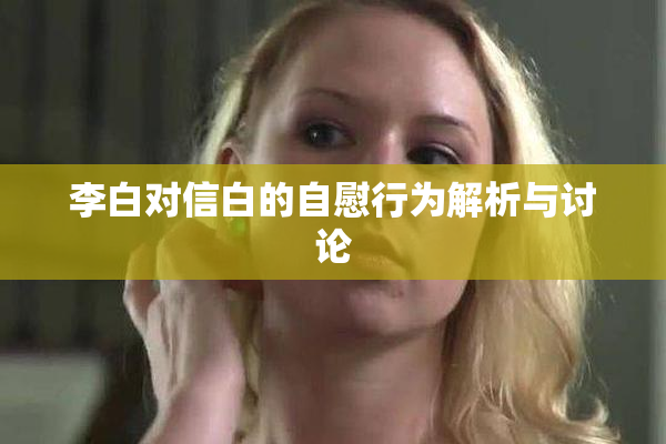 李白对信白的自慰行为解析与讨论