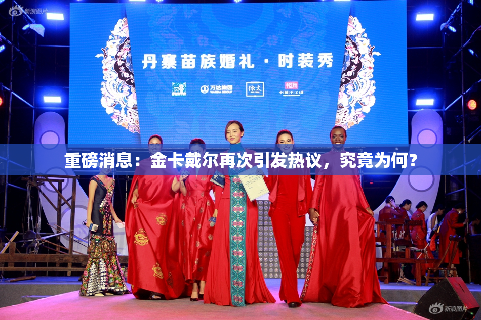 重磅消息：金卡戴尔再次引发热议，究竟为何？